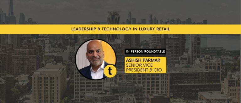 In-Person Roundtable: Leadership & Technology in Luxury Retail with Ashish Parmar, CIO of Tapestry