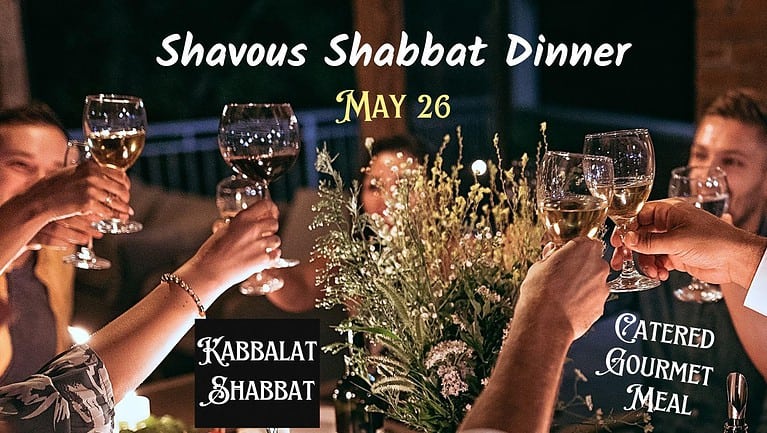 Shavuos Shabbat Experience Dinner Friday May 26