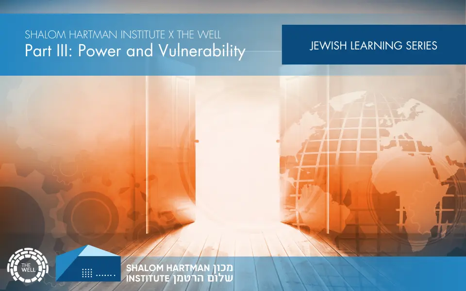 Shalom Hartman Institute x The Well: Jewish Learning Series Part 3: Power & Vulnerability